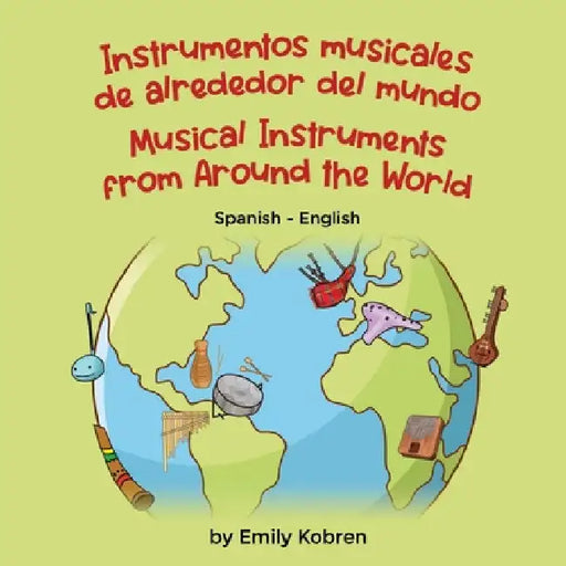 Musical Instruments from Around the World (Spanish-English): Instrumentos musicales de alrededor del mundo by Emily Kobren