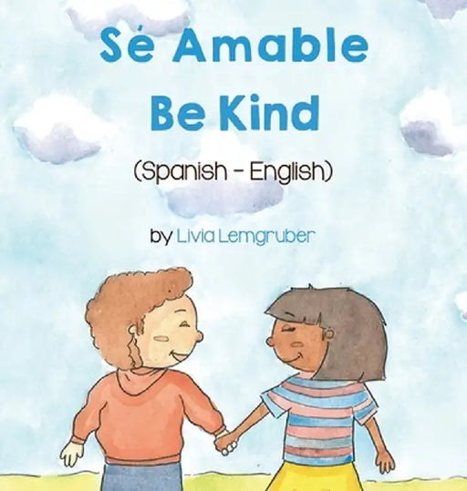 Be Kind (Spanish-English): Sé Amable by Livia Lemgruber