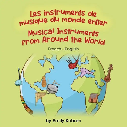 Musical Instruments from Around the World (French-English): Les instruments de musique du monde entier by Emily Kobren