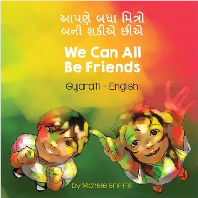 We Can All Be Friends (Gujarati-English): આપણે બધા મિત્રો બન by Griffis, Michelle