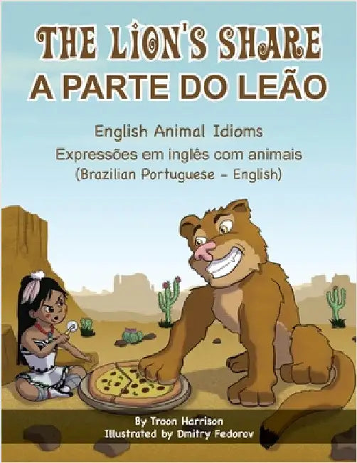 The Lion's Share - English Animal Idioms (Brazilian Portuguese-English): A Parte Do Leão by Harrison, Troon