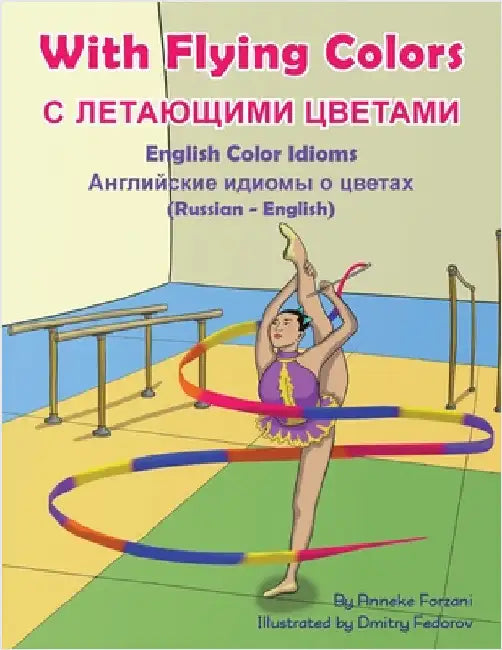 With Flying Colors - English Color Idioms (Russian-English): С ЛЕТАЮЩИМИ ЦВ by Forzani, Anneke