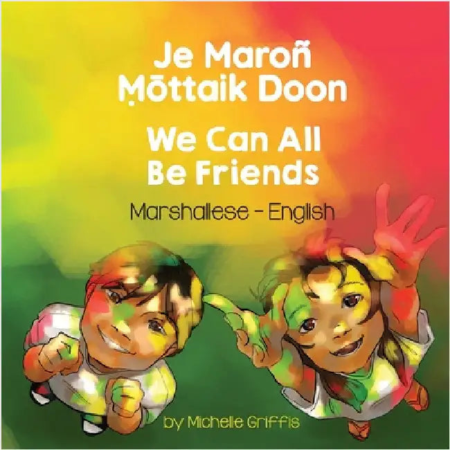 We Can All Be Friends (Marshallese-English): Je Maroñ Ṃōttaik Doon by Griffis, Michelle