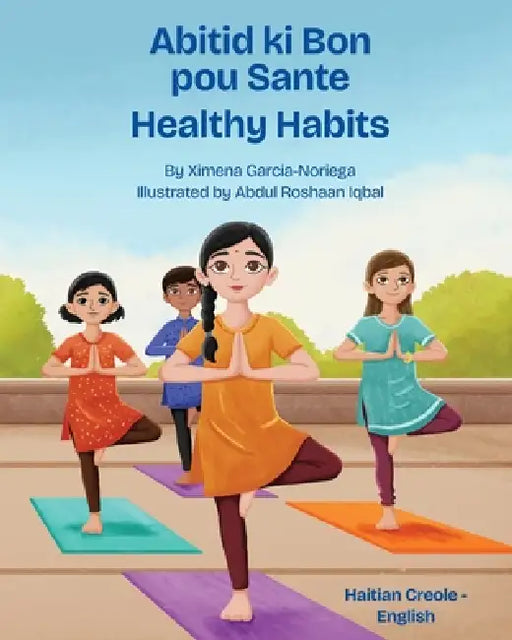 Healthy Habits (Haitian Creole-English): Abitid ki Bon pou Sante by Ximena Garcia-Noriega, Abdul Roshaan Iqbal, Joel Thony Desir