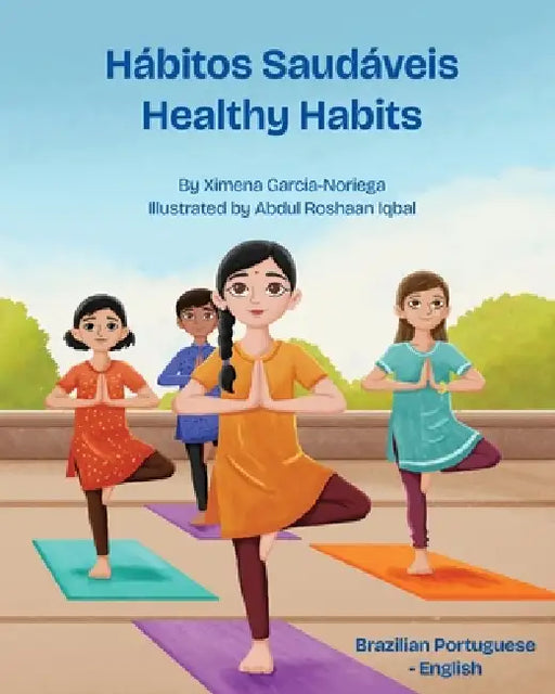 Healthy Habits (Brazilian Portuguese-English): Hábitos Saudáveis by Ximena Garcia-Noriega, Abdul Roshaan Iqbal, Marília Spera