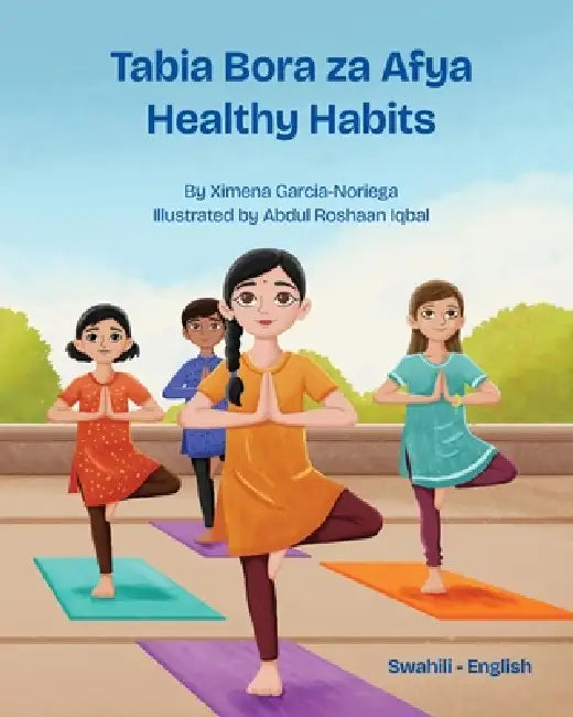 Healthy Habits (Swahili-English): Tabia Bora za Afya by Ximena Garcia-Noriega, Abdul Roshaan Iqbal, Emmanuel Ikapesi
