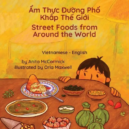 Street Foods from Around the World (Vietnamese-English): Ẩm Thực Đường Phố Khắp Thế Giới by Anita McCormick, Orla Maxwell, Van Luu