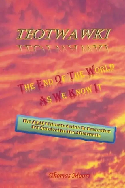 Teotwawki: The End Of The World As We Know It by Thomas Moore
