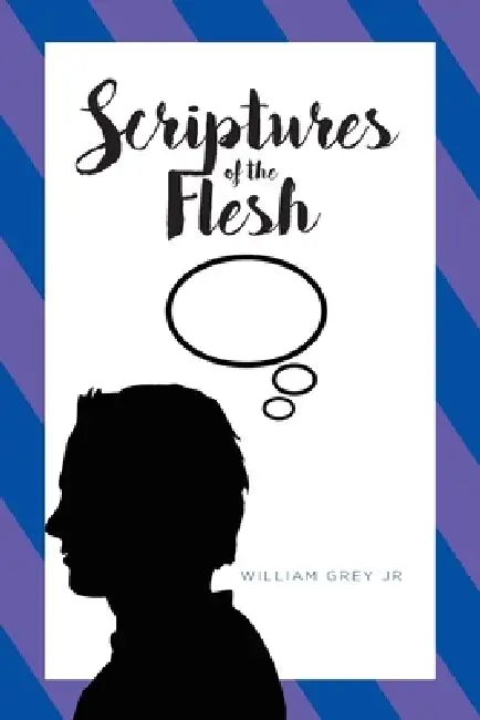 Scriptures of the Flesh by Jr. Grey William