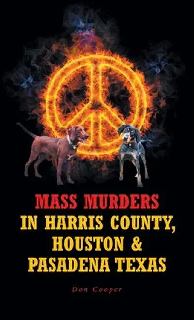 Mass Murders in Harris County, Houston and Pasadena Texas by Don Cooper