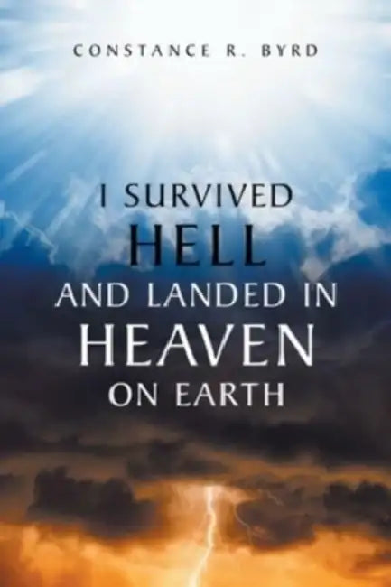 I Survived Hell and Landed in Heaven on Earth by Constance R. Byrd