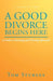A Good Divorce Begins Here: A Guide to Surviving and Thriving Afterward by Tom Sturges