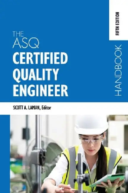 The ASQ Certified Quality Engineer Handbook, Fifth Edition by Scott A. Laman