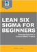 Lean Six Sigma for Beginners: Essential Activities to Conduct DMAIC Projects by Jing, Gary G.