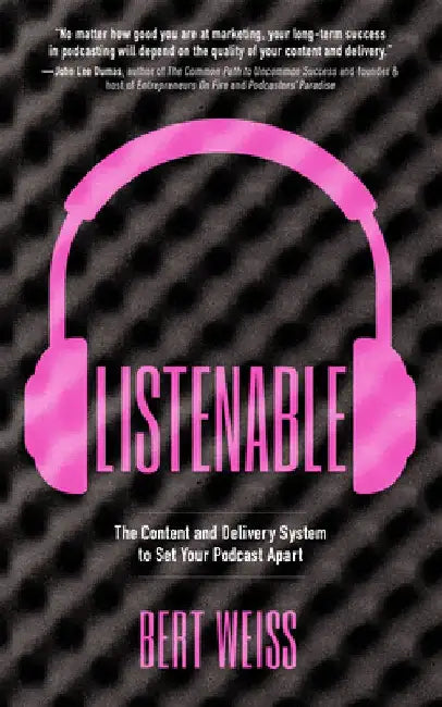 Listenable: The Content and Delivery System to Set Your Podcast Apart by Bert Weiss