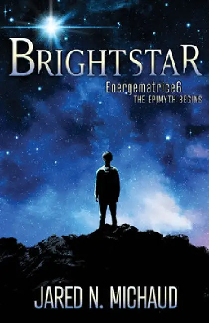 Brightstar: Energematrice6 - The Epimyth Begins by Jared N. Michaud