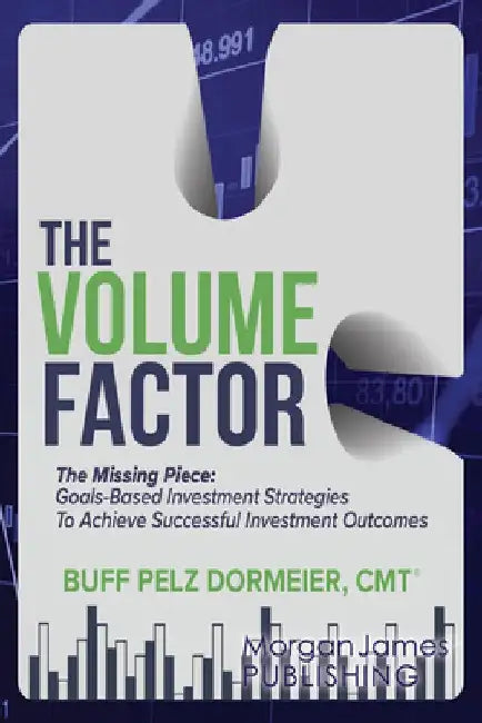 The Volume Factor: Tactical Goal Based Investment Strategies for Financial Advisors, Endowments, and Instituational Investors by Buff Pelz Dormeier