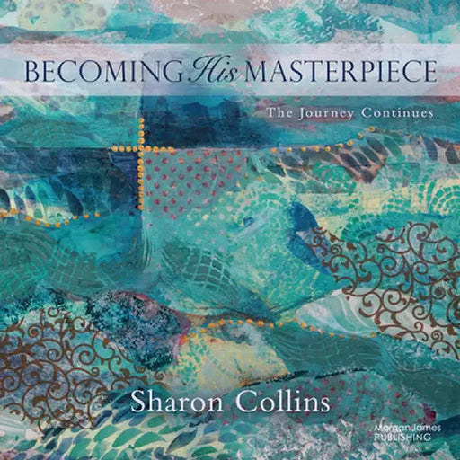 Becoming His Masterpiece: The Journey Continues by Sharon Collins