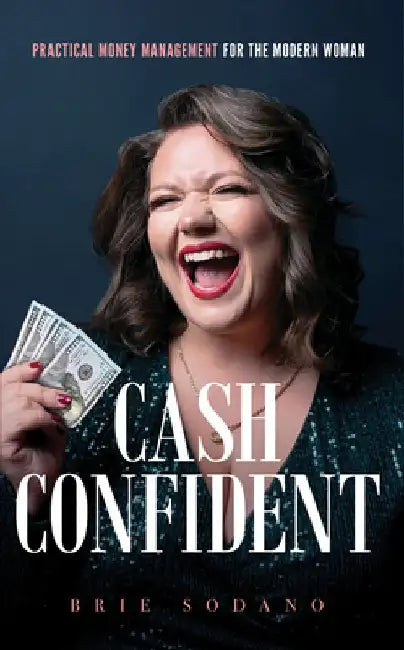 Cash Confident: Practical Money Management for the Modern Woman by Brie Sodano