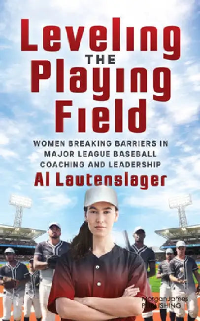 Leveling the Playing Field: Women Breaking Barriers in Major League Baseball Coaching and Leadership by Al Lautenslager