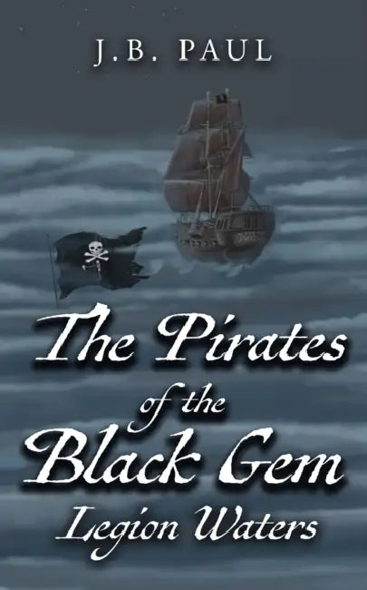 The Pirates of the Black Gem: Legion Waters by J. B. Paul