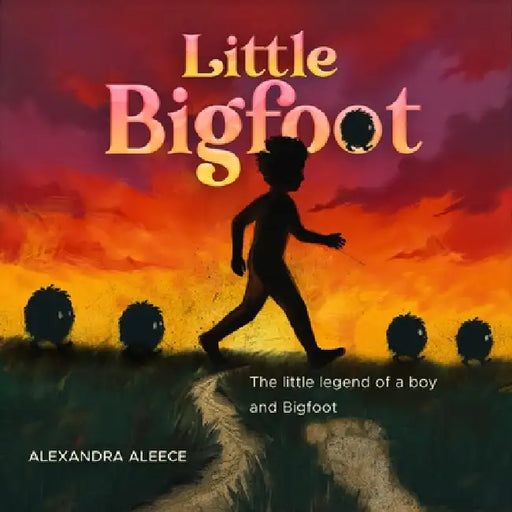Little Bigfoot: The Little Legend of a Boy and Bigfoot by Alexandra Aleece