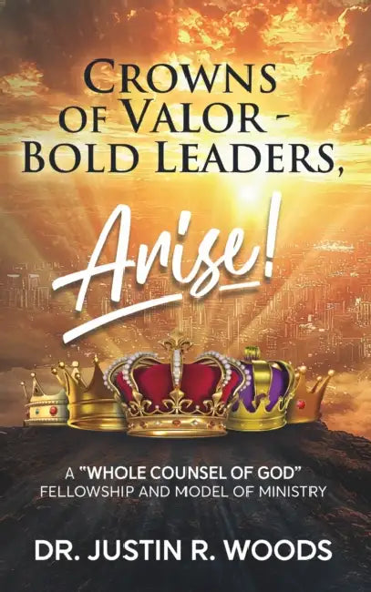 Crowns of Valor - Bold Leaders Arise! by Justin R. Woods
