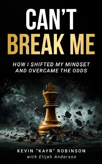 Can't Break Me: How I Shifted My Mindset and Overcame the Odds by Kevin Kayr Robinson