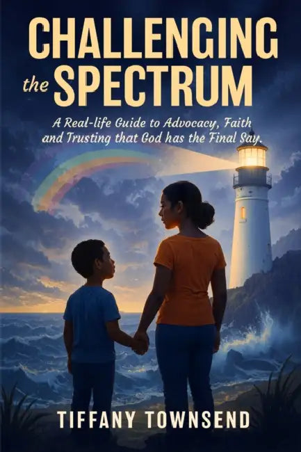 Challenging the Spectrum: A Real-Life Guide to Advocacy, Faith and Trusting That God Has the Final Say by Tiffany Townsend