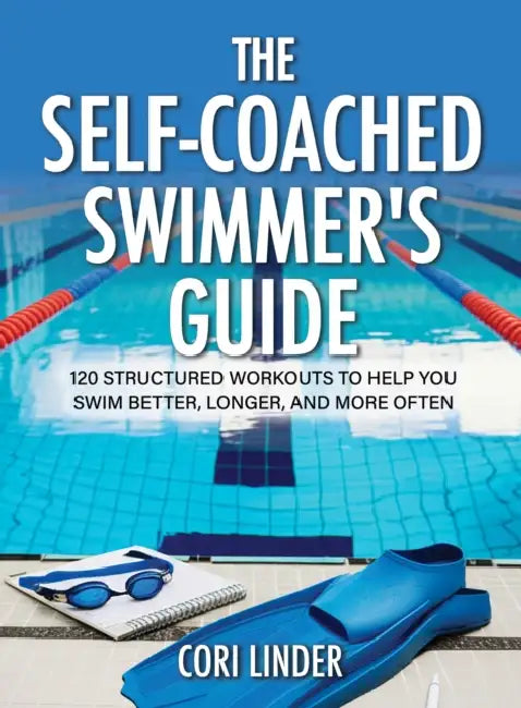 The Self-Coached Swimmer's Guide: 120 Structured Workouts to Help You Swim Better, Longer, and More Often by Cori Linder