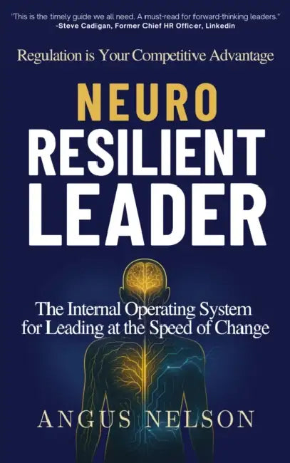 Neuro Resilient Leader: The Internal Operating System for Leading at the Speed of Change by Angus Nelson