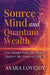 Source Mind and Quantum Wealth: Your Thoughts Shape Your Fortune Master the Process! by Asara Lovejoy