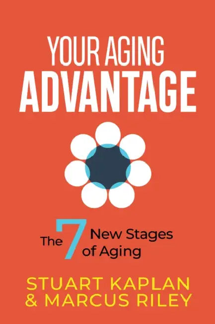 Your Aging Advantage: The 7 New Stages of Aging by Stuart Kaplan, Marcus Riley