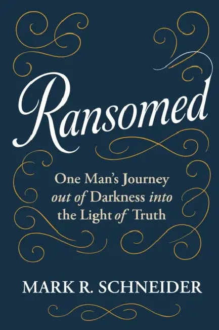 Ransomed: One Man's Journey from Despair Into the Light of Truth by Mark R. Schneider