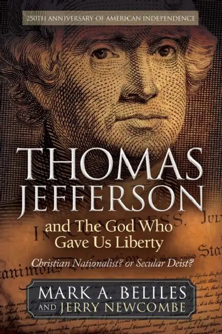 Thomas Jefferson and the God Who Gave Us Liberty: Christian Nationalist? or Secular Deist? by Mark A. Beliles, Jerry Newcombe