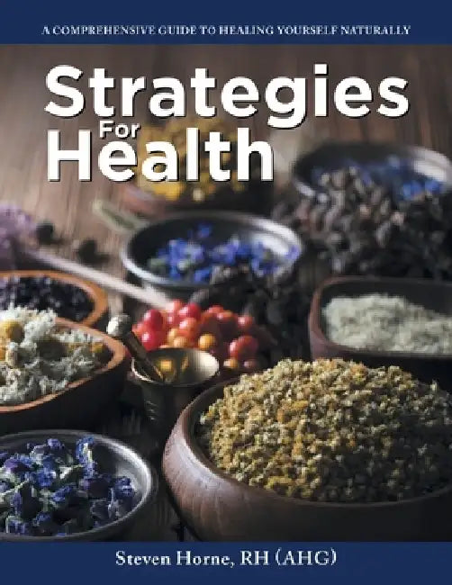 Strategies For Health: A Comprehensive Guide to Healing Yourself Naturally by Steven Horne Rh (Ahg)