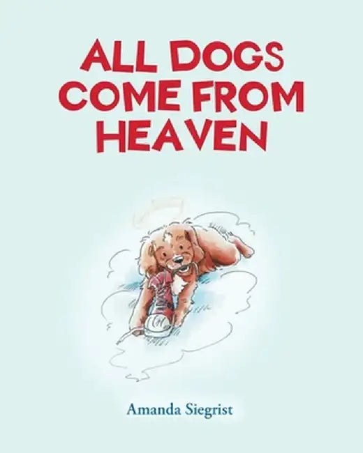 All Dogs come from HEAVEN by Amanda Siegrist