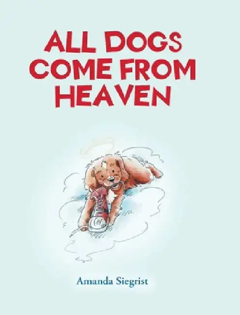 All Dogs come from HEAVEN by Amanda Siegrist