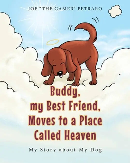 Buddy, my Best Friend, Moves to a Place Called Heaven: My Story about My Dog by Joe The Gamer Petraro