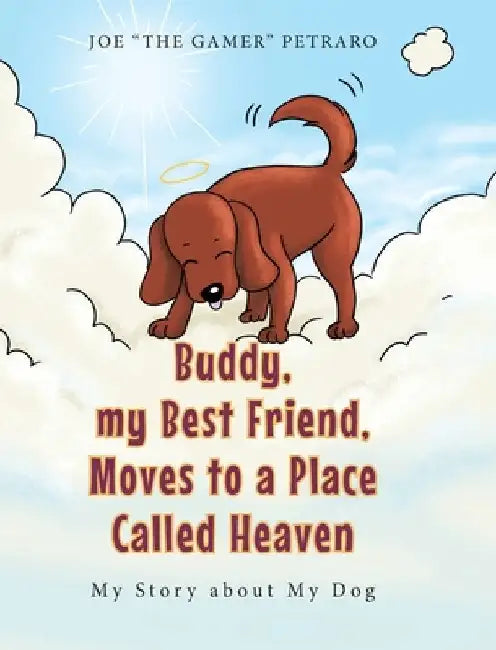 Buddy, my Best Friend, Moves to a Place Called Heaven: My Story about My Dog by Joe The Gamer Petraro