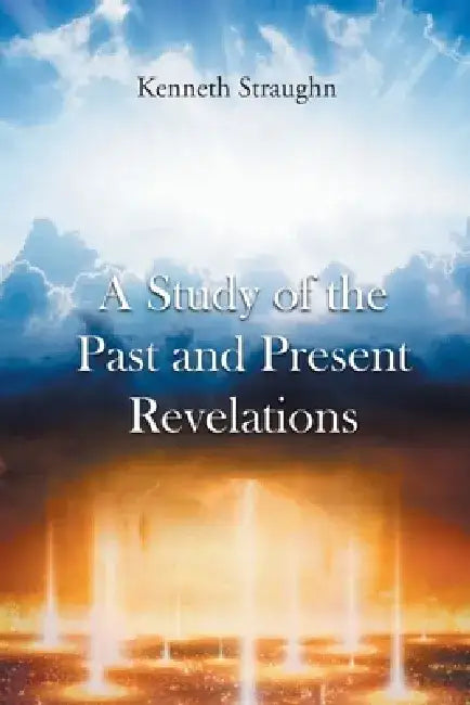 A Study of the Past and Present Revelations by Kenneth Straughn