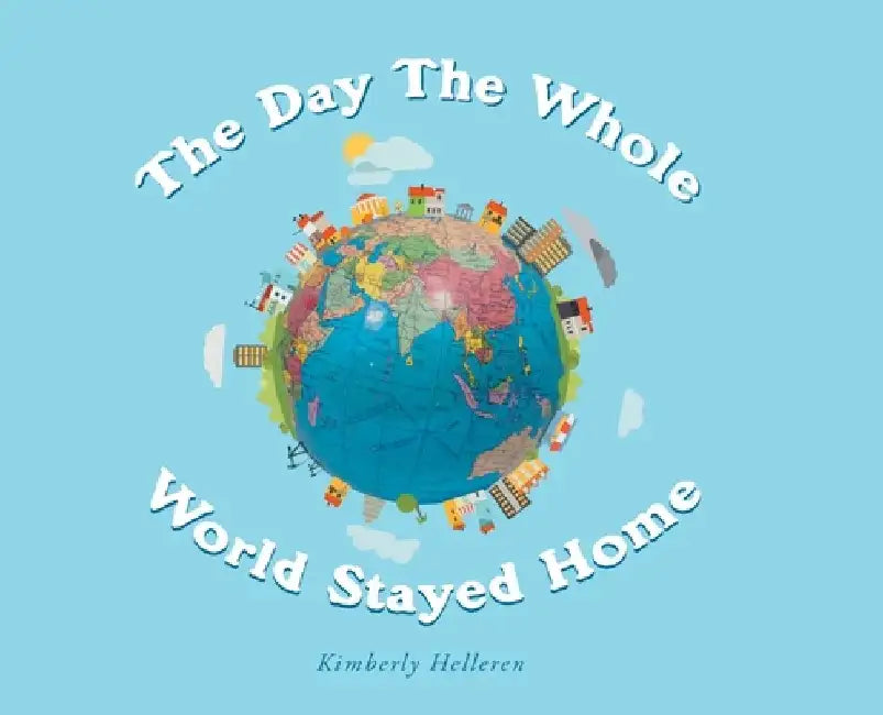 The Day The Whole World Stayed Home by Kimberly Helleren