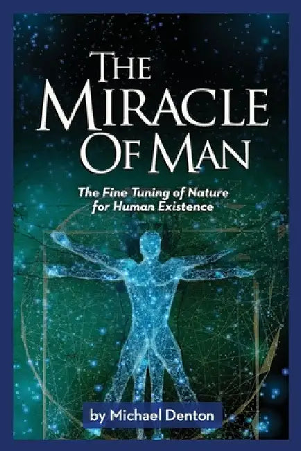 The Miracle of Man: The Fine Tuning of Nature for Human Existence by Michael Denton
