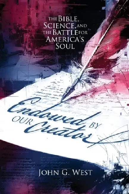 Endowed by Our Creator: The Bible, Science, and the Battle for America's Soul by John West