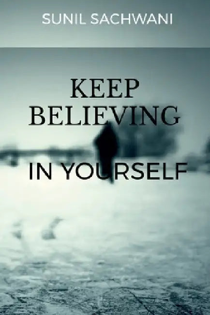 KEEP BELIEVING IN yOURSELF by Sunil Sachwani
