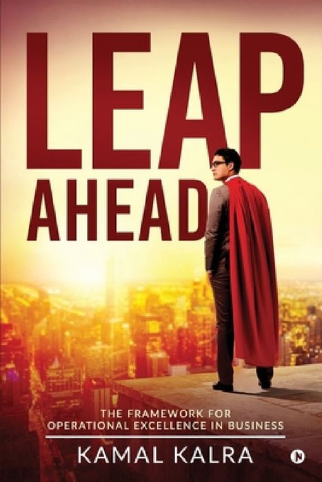 Leap Ahead: The Framework for Operational Excellence in Business by Kamal Kalra