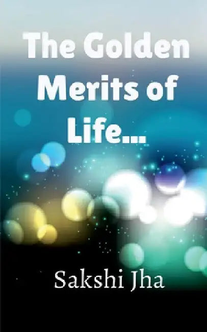 The Golden Merits Of Life... by Sakshi Jha