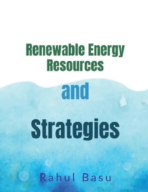 Renewable Energy Resources and Strategies by Rahul Basu