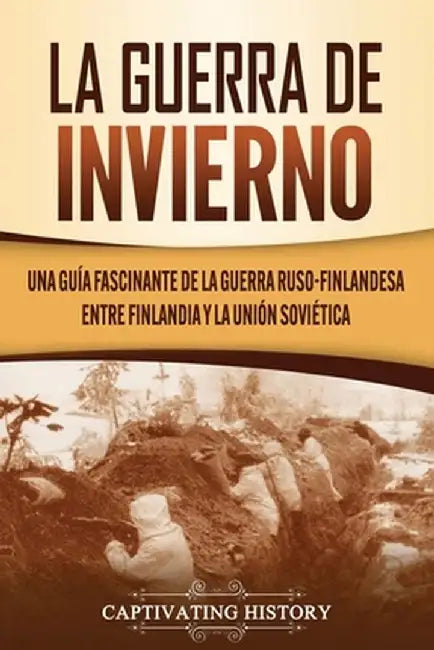 La Guerra de Invierno: Una guía fascinante de la guerra ruso-finlandesa entre Finlandia y la Unión Soviética by Captivating History