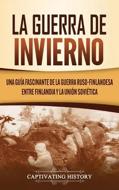 La Guerra de Invierno: Una guía fascinante de la guerra ruso-finlandesa entre Finlandia y la Unión Soviética by Captivating History